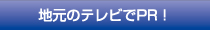 地元のテレビでPR！