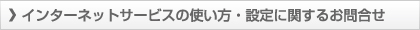 インターネットサービスの使い方・設定に関するお問合せ