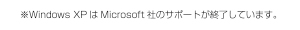 ※Windows XPはMicrosoft社のサポートが終了しています。
