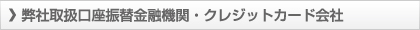 弊社取扱口座振替金融機関・クレジットカード会社