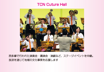 TCN Cuture Hall　西多摩で行われた演奏会・講演会・演劇など、ステージイベントを中継。放送を通じて地域の文化事業を応援します