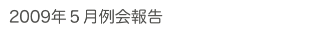 2009年５月例会報告　　　　　過去の例会へ　ホームへ