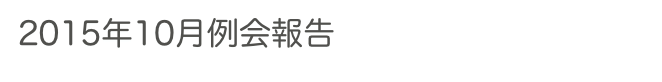 2015年10月例会報告　　　　　過去の例会へ　ホームへ