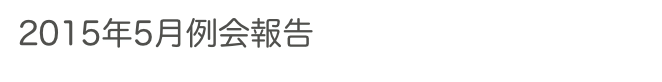 2015年5月例会報告　　　　　過去の例会へ　ホームへ